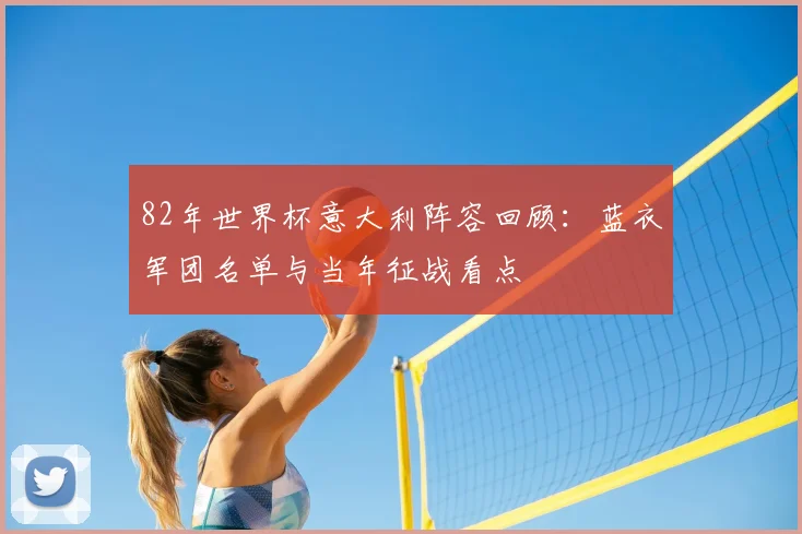 82年世界杯意大利阵容回顾：蓝衣军团名单与当年征战看点