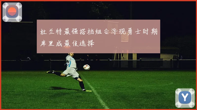 杜兰特最强搭档组合浮现勇士时期库里成最佳选择