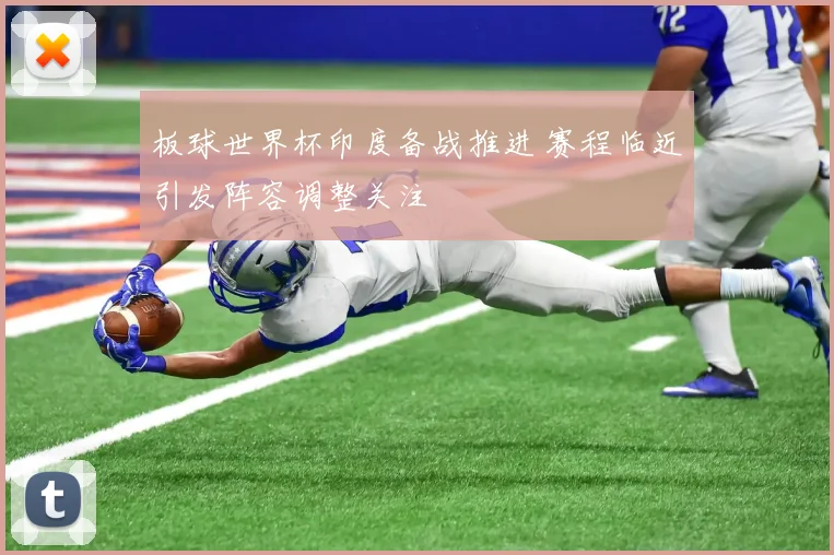 板球世界杯印度备战推进 赛程临近引发阵容调整关注