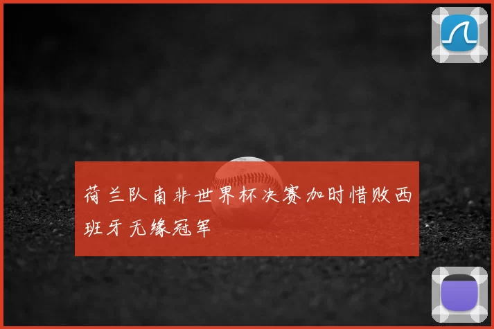 荷兰队南非世界杯决赛加时惜败西班牙无缘冠军
